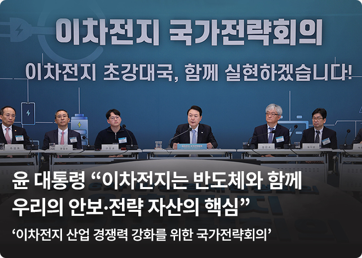 윤 대통령 “이차전지는 반도체와 함께 우리의 안보·전략 자산의 핵심” - ‘이차전지 산업 경쟁력 강화를 위한 국가전략회의’