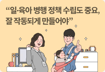 “일·육아 병행 정책 수립도 중요, 잘 작동되게 만들어야”
