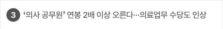 3. ‘의사 공무원’ 연봉 2배 이상 오른다…의료업무 수당도 인상