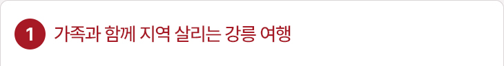 1. 가족과 함께 지역 살리는 강릉 여행