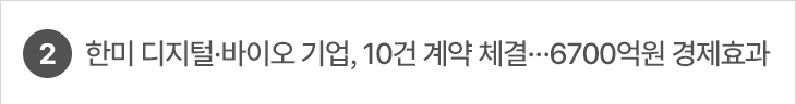 2. 한미 디지털·바이오 기업, 10건 계약 체결…6700억원 경제효과