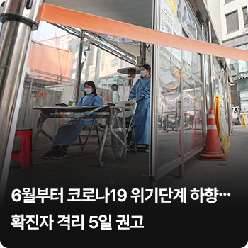 6월부터 코로나19 위기단계 하향…확진자 격리 5일 권고 