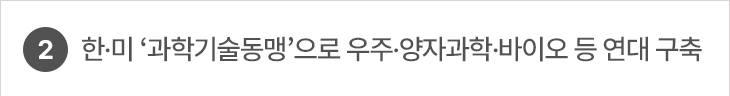 2. 한·미 ‘과학기술동맹’으로 우주·양자과학·바이오 등 연대 구축