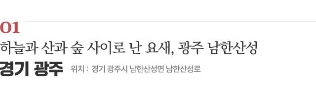 01 하늘과 산과 숲 사이로 난 요새, 광주 남한산성 / 위치 : 경기 광주시 남한산성면 남한산성로 / 자세히보기