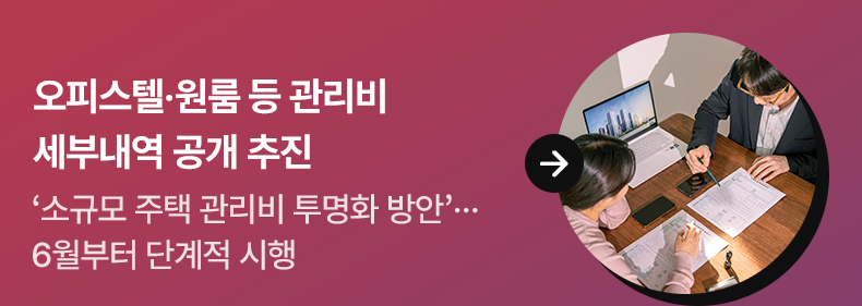오피스텔·원룸 등 관리비 세부내역 공개 추진 - ‘소규모 주택 관리비 투명화 방안’ …6월부터 단계적 시행