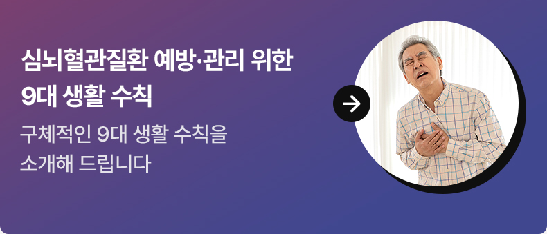 심뇌혈관질환 예방·관리 위한 9대 생활 수칙 구체적인 9대 생활 수칙을 소개해 드립니다