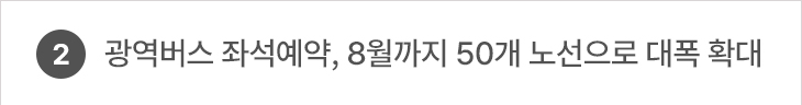 2. 광역버스 좌석예약, 8월까지 50개 노선으로 대폭 확대
