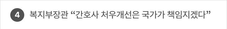 4. 복지부장관 “간호사 처우개선은 국가가 책임지겠다”