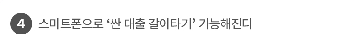 4. 스마트폰으로 ‘싼 대출 갈아타기’ 가능해진다