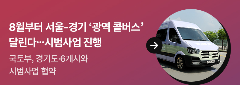 8월부터 서울-경기 ‘광역 콜버스’ 달린다…시범사업 진행 - 국토부, 경기도·6개시와 시범사업 협약