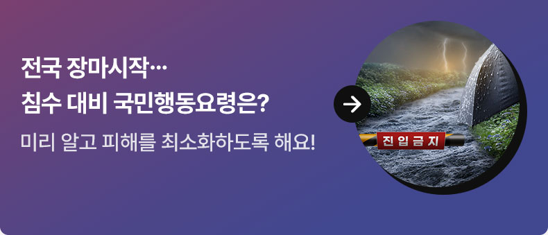 전국 장마시작…침수 대비 국민행동요령은? - 미리 알고 피해를 최소화하도록 해요!