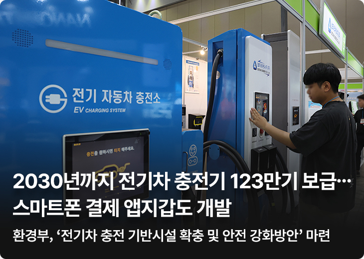2030년까지 전기차 충전기 123만기 보급…스마트폰 결제 앱지갑도 개발 - 환경부, ‘전기차 충전 기반시설 확충 및 안전 강화방안’ 마련