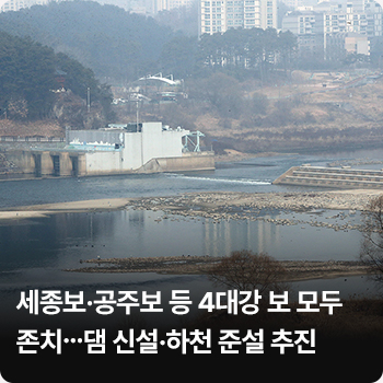 3. 세종보·공주보 등 4대강 보 모두 존치…댐 신설·하천 준설 추진