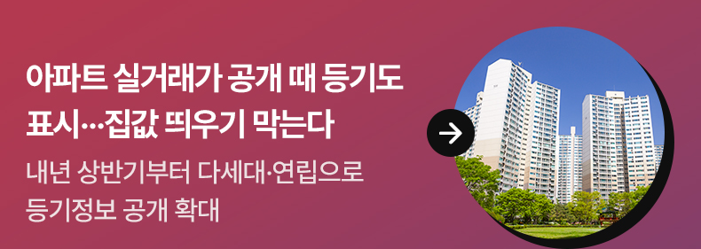 아파트 실거래가 공개 때 등기도 표시…집값 띄우기 막는다 내년 상반기부터 다세대·연립으로 등기정보 공개 확대
