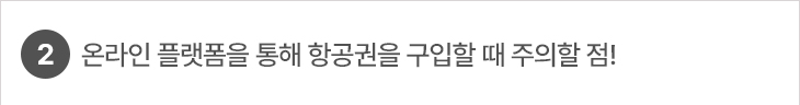 2. 온라인 플랫폼을 통해 항공권을 구입할 때 주의할 점!