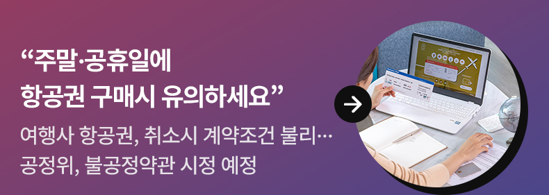 “주말·공휴일에 항공권 구매시 유의하세요” - 여행사 항공권, 취소시 계약조건 불리…공정위, 불공정약관 시정 예정