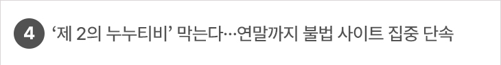 4. ‘제 2의 누누티비’ 막는다…연말까지 불법 사이트 집중 단속