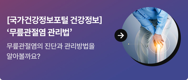 [국가건강정보포털 건강정보] ‘무릎관절염 관리법’ - 무릎관절염의 진단과 관리방법을 알아볼까요?