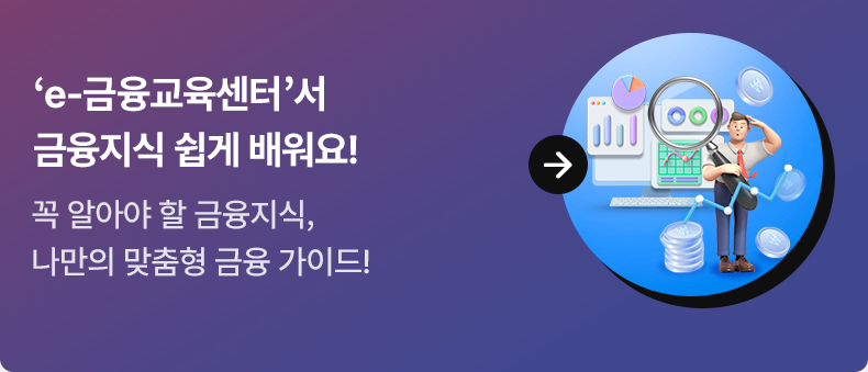 ‘e-금융교육센터’서 금융지식 쉽게 배워요! - 꼭 알아야 할 금융지식, 나만의 맞춤형 금융 가이드!