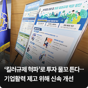 ‘킬러규제 혁파’로 투자 물꼬 튼다…기업활력 제고 위해 신속 개선