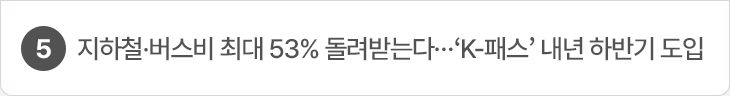 5. 지하철·버스비 최대 53% 돌려받는다…‘K-패스’ 내년 하반기 도입