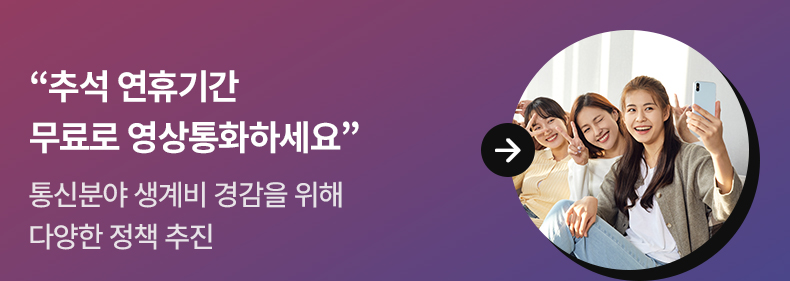 “추석 연휴기간 무료로 영상통화하세요” - 통신분야 생계비 경감을 위해 다양한 정책 추진