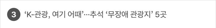 ‘K-관광, 여기 어때’…추석 ‘무장애 관광지’ 5곳