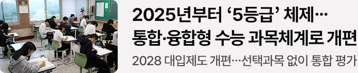 2025년부터 ‘5등급’ 체제…통합·융합형 수능 과목체계로 개편 - ‘2028 대학입시제도 시안’ 발표…국·수·탐 선택과목 없이 통합 평가