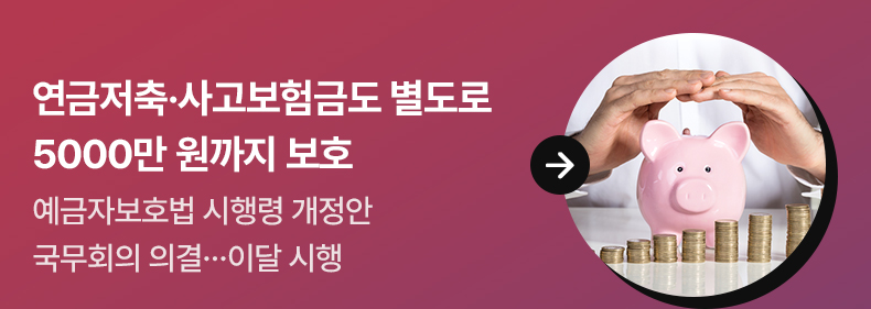 연금저축·사고보험금도 별도로 5000만 원까지 보호 - 예금자보호법 시행령 개정안 국무회의 의결…이달 시행