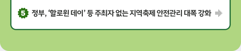 5. 정부, ‘할로윈 데이’ 등 주최자 없는 지역축제 안전관리 대폭 강화