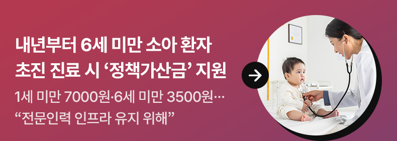 내년부터 6세 미만 소아 환자 초진 진료 시 ‘정책가산금’ 지원 1세 미만 7000원·6세 미만 3500원…“전문인력 인프라 유지 위해”