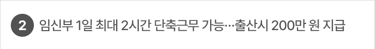 2. 임신부 1일 최대 2시간 단축근무 가능…출산시 200만 원 지급