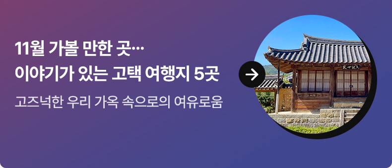 11월 가볼 만한 곳…이야기가 있는 고택 여행지 5곳 고즈넉한 우리 가옥 속으로의 여유로움