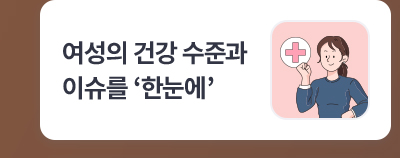 여성의 건강 수준과 이슈를 ‘한눈에’