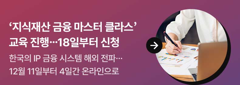 ‘지식재산 금융 마스터 클라스’ 교육 진행…18일부터 신청 한국의 IP 금융 시스템 해외 전파…12월 11일부터 4일간 온라인으로