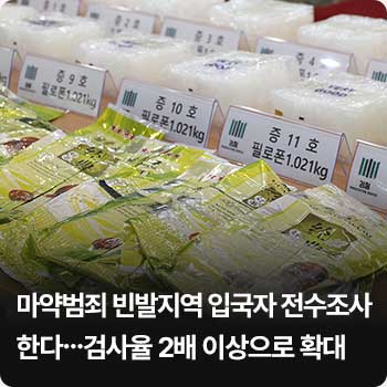 마약범죄 빈발지역 입국자 전수조사한다…검사율 2배 이상으로 확대