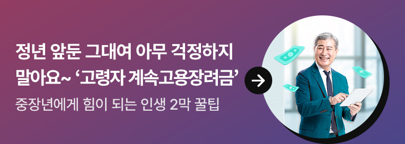 정년 앞둔 그대여 아무 걱정하지 말아요~ ‘고령자 계속고용장려금’중장년에게 힘이 되는 인생 2막 꿀팁