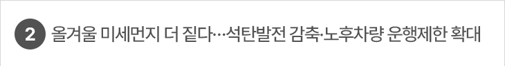 2. 올겨울 미세먼지 더 짙다…석탄발전 감축·노후차량 운행제한 확대