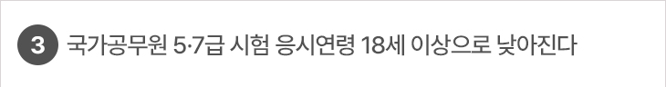 3. 국가공무원 5·7급 시험 응시연령 18세 이상으로 낮아진다