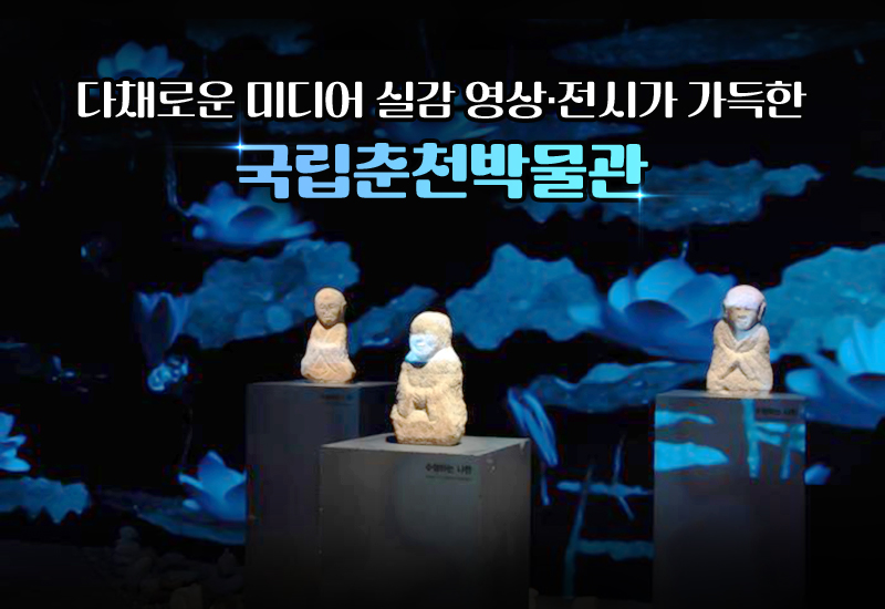 다채로운 미디어 실감 영상·전시가 가득한 국립춘천박물관