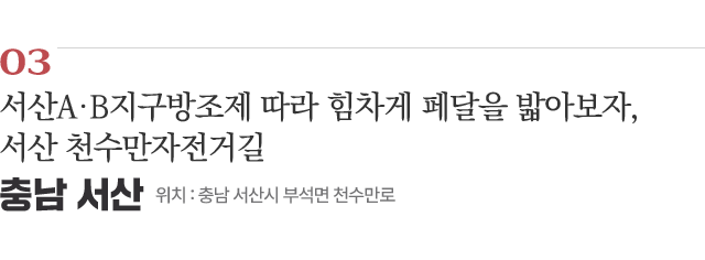 03 서산A·B지구방조제 따라 힘차게 페달을 밟아보자, 서산 천수만자전거길 / 위치 : 충남 서산시 부석면 천수만로 / 자세히보기