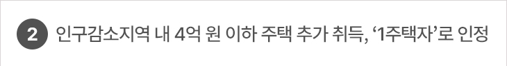 2. 인구감소지역 내 4억 원 이하 주택 추가 취득, ‘1주택자’로 인정