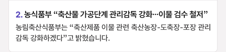 농식품부 “축산물 가공단계 관리감독 강화…이물 검수 철저” - 농림축산식품부는 “축산제품 이물 관련 축산농장-도축장-포장 관리감독 강화하겠다”고 밝혔습니다.