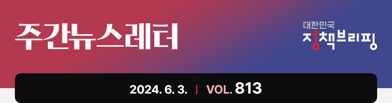 주간뉴스레터 대한민국 정책브리핑 2024.6.3 VOL.813