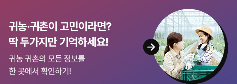 귀농·귀촌이 고민이라면? 딱 두가지만 기억하세요! 귀농 귀촌의 모든 정보를 한 곳에서 확인하기!