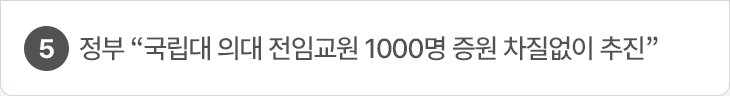 5. 정부 “국립대 의대 전임교원 1000명 증원 차질없이 추진”   