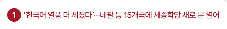 1. ‘한국어 열풍 더 세졌다’…네팔 등 15개국에 세종학당 새로 문 열어