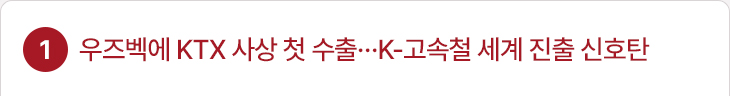1. 우즈벡에 KTX 사상 첫 수출…K-고속철 세계 진출 신호탄