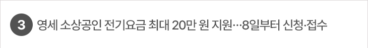 3. 영세 소상공인 전기요금 최대 20만 원 지원…8일부터 신청·접수