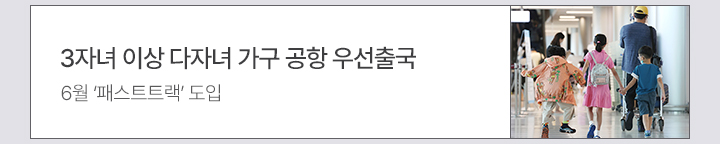 3자녀 이상 다자녀 가구 공항 우선출국 6월 ‘패스트트랙’ 도입